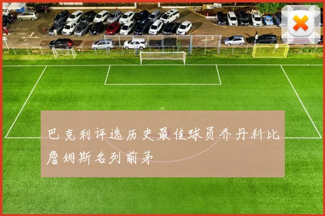 巴克利评选历史最佳球员乔丹科比詹姆斯名列前茅