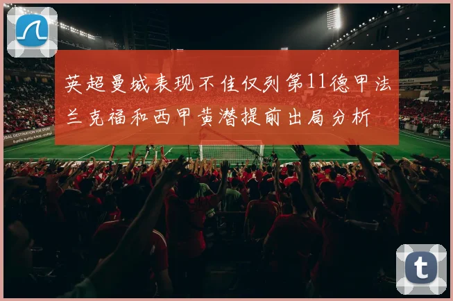 英超曼城表现不佳仅列第11德甲法兰克福和西甲黄潜提前出局分析